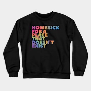 Homesick for a place that doesn't exist Crewneck Sweatshirt